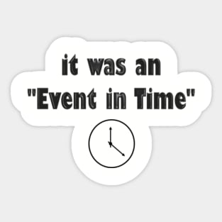 It Was An Event In Time Sticker